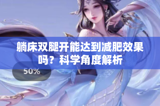 躺床雙腿開能達(dá)到減肥效果嗎？科學(xué)角度解析