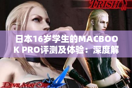 日本16歲學(xué)生的MACBOOK PRO評(píng)測(cè)及體驗(yàn)：深度解析一款青少年用戶(hù)的選擇