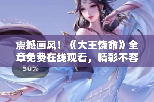 震撼畫風！《大王饒命》全章免費在線觀看，精彩不容錯過