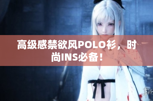 高級(jí)感禁欲風(fēng)POLO衫，時(shí)尚INS必備！