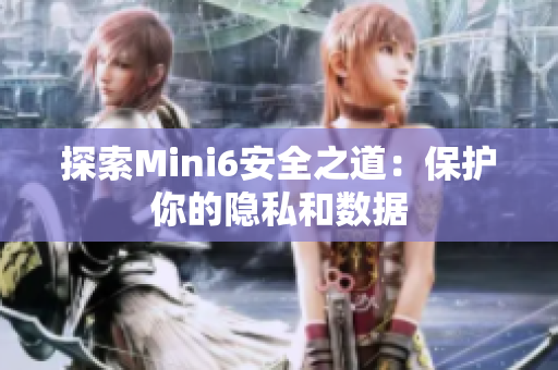 探索Mini6安全之道：保護(hù)你的隱私和數(shù)據(jù)