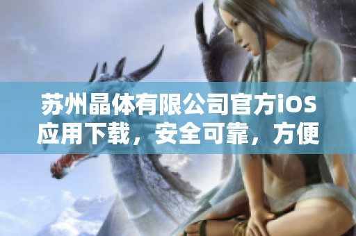 蘇州晶體有限公司官方iOS應用下載，安全可靠，方便快捷