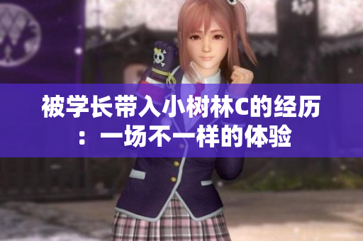 被學長帶入小樹林C的經(jīng)歷：一場不一樣的體驗