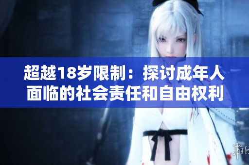 超越18歲限制：探討成年人面臨的社會責任和自由權(quán)利