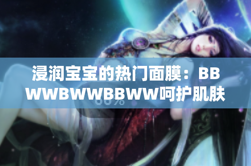 浸潤寶寶的熱門面膜：BBWWBWWBBWW呵護肌膚的秘密