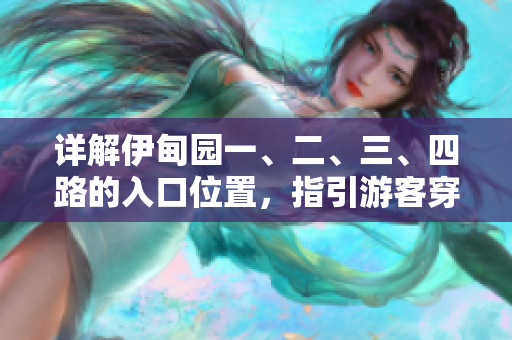 詳解伊甸園一、二、三、四路的入口位置，指引游客穿越風(fēng)景線