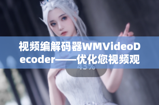 視頻編解碼器WMVideoDecoder——優(yōu)化您視頻觀看體驗(yàn)