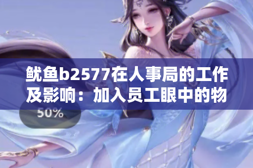 魷魚(yú)b2577在人事局的工作及影響：加入員工眼中的物體的研究