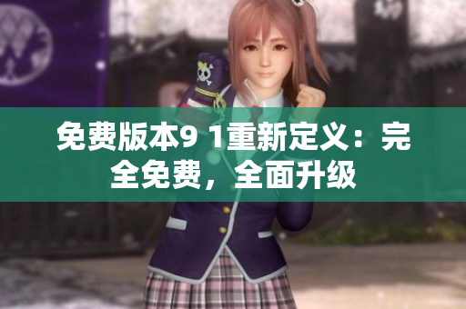 免費版本9 1重新定義：完全免費，全面升級