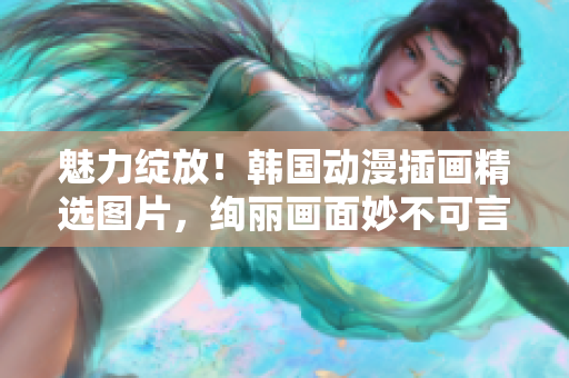 魅力綻放！韓國(guó)動(dòng)漫插畫精選圖片，絢麗畫面妙不可言