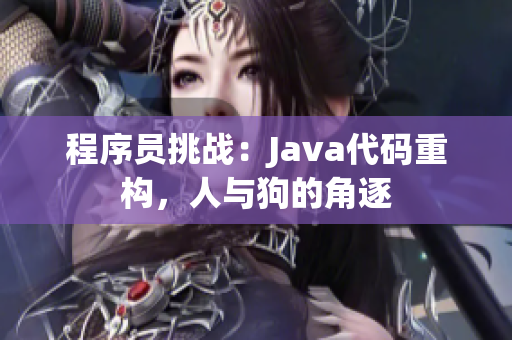 程序員挑戰(zhàn)：Java代碼重構，人與狗的角逐