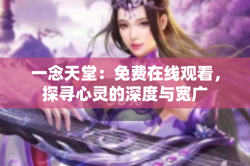 一念天堂：免費(fèi)在線觀看，探尋心靈的深度與寬廣