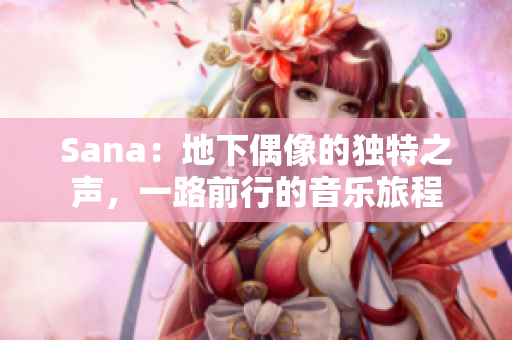 Sana：地下偶像的獨特之聲，一路前行的音樂旅程