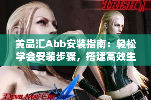 黃品匯Abb安裝指南：輕松學(xué)會(huì)安裝步驟，搭建高效生活智能系統(tǒng)