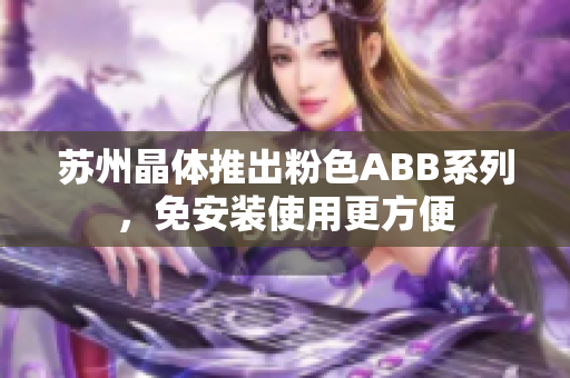 蘇州晶體推出粉色ABB系列，免安裝使用更方便