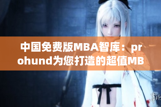 中國免費版MBA智庫：prohund為您打造的超值MBA學(xué)習(xí)資源