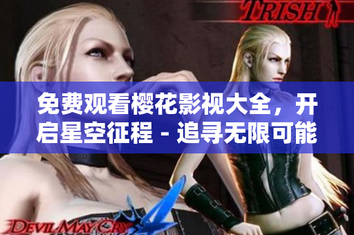 免費觀看櫻花影視大全，開啟星空征程 - 追尋無限可能