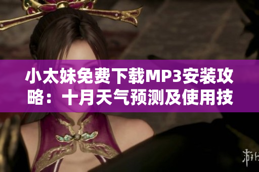 小太妹免費(fèi)下載MP3安裝攻略：十月天氣預(yù)測及使用技巧