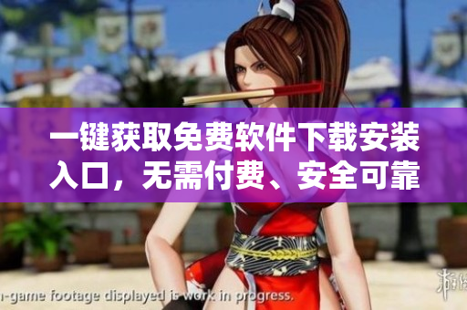 一鍵獲取免費(fèi)軟件下載安裝入口，無(wú)需付費(fèi)、安全可靠