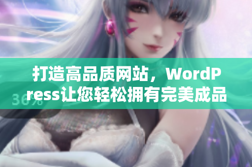 打造高品質(zhì)網(wǎng)站，WordPress讓您輕松擁有完美成品網(wǎng)站