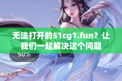 無法打開的51cg1.fun？讓我們一起解決這個(gè)問題