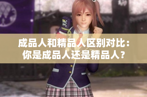 成品人和精品人區(qū)別對比：你是成品人還是精品人？