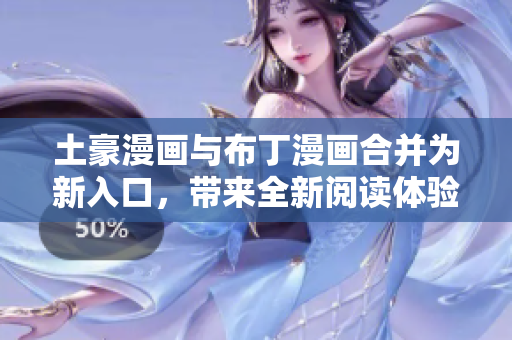 土豪漫畫與布丁漫畫合并為新入口，帶來全新閱讀體驗