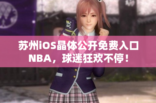 蘇州iOS晶體公開(kāi)免費(fèi)入口NBA，球迷狂歡不停！