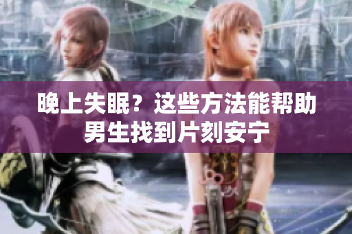 晚上失眠？這些方法能幫助男生找到片刻安寧