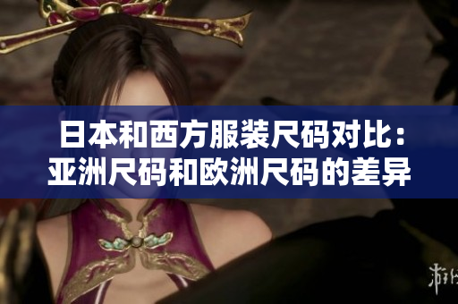 日本和西方服裝尺碼對比：亞洲尺碼和歐洲尺碼的差異