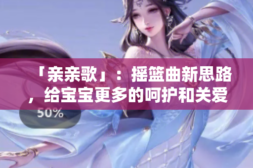「親親歌」：搖籃曲新思路，給寶寶更多的呵護和關(guān)愛
