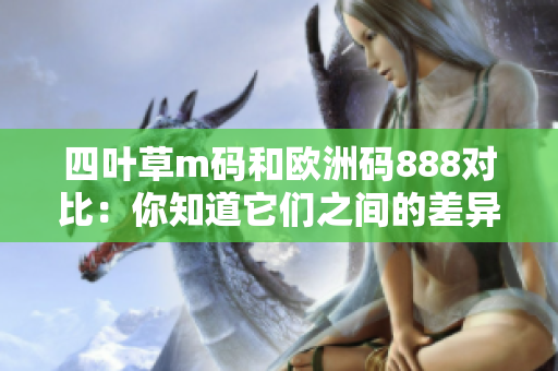 四葉草m碼和歐洲碼888對比：你知道它們之間的差異嗎？