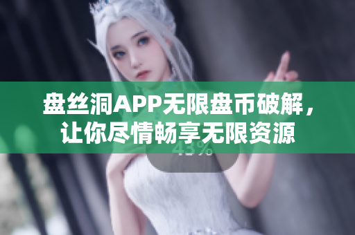 盤(pán)絲洞APP無(wú)限盤(pán)幣破解，讓你盡情暢享無(wú)限資源