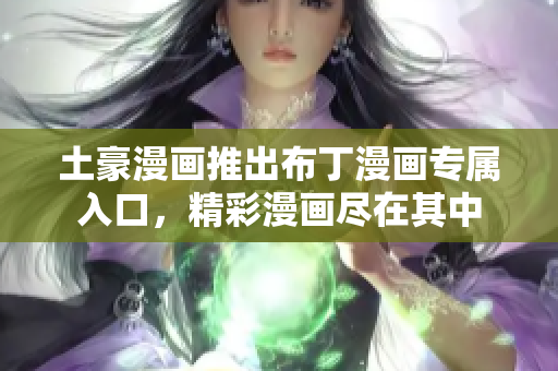 土豪漫畫推出布丁漫畫專屬入口，精彩漫畫盡在其中