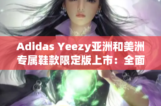 Adidas Yeezy亞洲和美洲專屬鞋款限定版上市：全面解析款式和購買方式