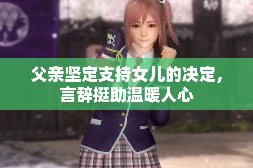 父親堅(jiān)定支持女兒的決定，言辭挺助溫暖人心