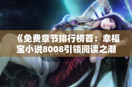 《免費章節(jié)排行榜首：幸福寶小說8008引領(lǐng)閱讀之潮》