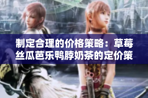 制定合理的價(jià)格策略：草莓絲瓜芭樂鴨脖奶茶的定價(jià)策略