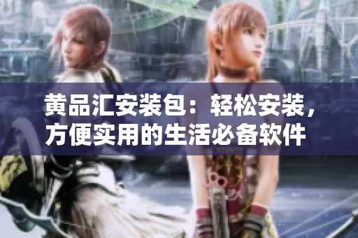 黃品匯安裝包：輕松安裝，方便實(shí)用的生活必備軟件 