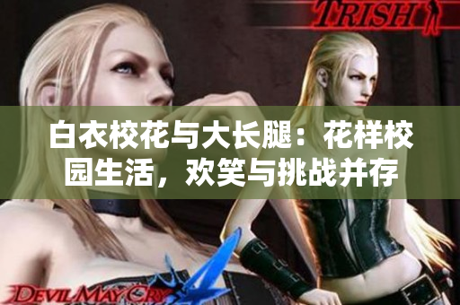 白衣?；ㄅc大長(zhǎng)腿：花樣校園生活，歡笑與挑戰(zhàn)并存