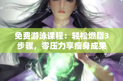 免費(fèi)游泳課程：輕松燃脂3步驟，零壓力享瘦身成果
