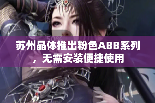 蘇州晶體推出粉色ABB系列，無需安裝便捷使用