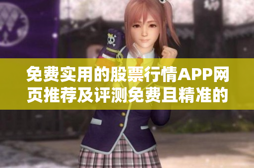 免費(fèi)實(shí)用的股票行情APP網(wǎng)頁(yè)推薦及評(píng)測(cè)免費(fèi)且精準(zhǔn)的股票行情APP推薦